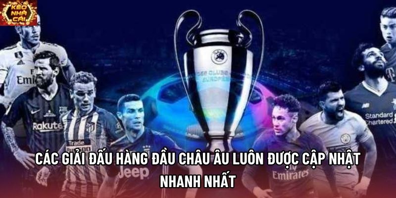 Các giải đấu hàng đầu châu Âu luôn được cập nhật nhanh nhất Các giải đấu hàng đầu châu Âu luôn được cập nhật nhanh nhất