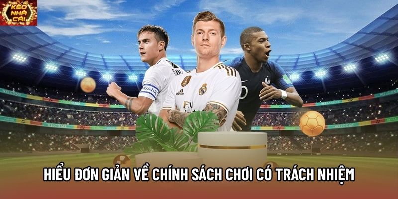 Hiểu đơn giản về chính sách chơi có trách nhiệm Hiểu đơn giản về chính sách chơi có trách nhiệm