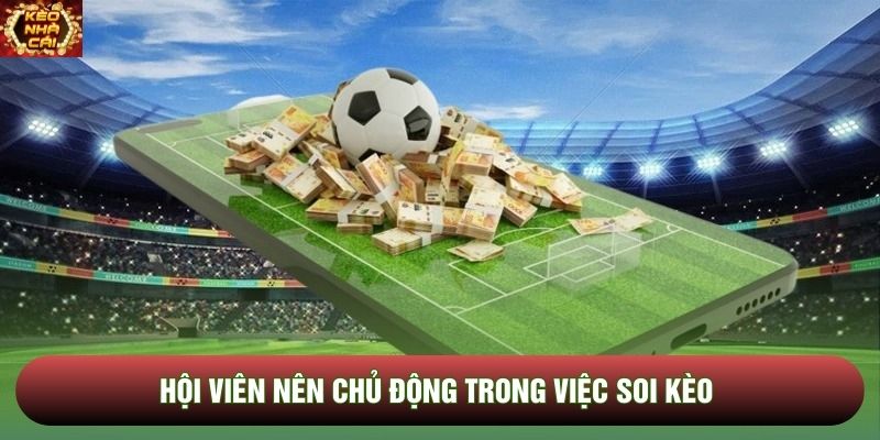 Hội viên nên chủ động trong việc soi kèo