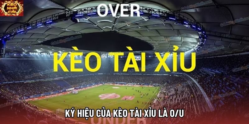 Ký hiệu của kèo tài xỉu là O/U Ký hiệu của kèo tài xỉu là O/U