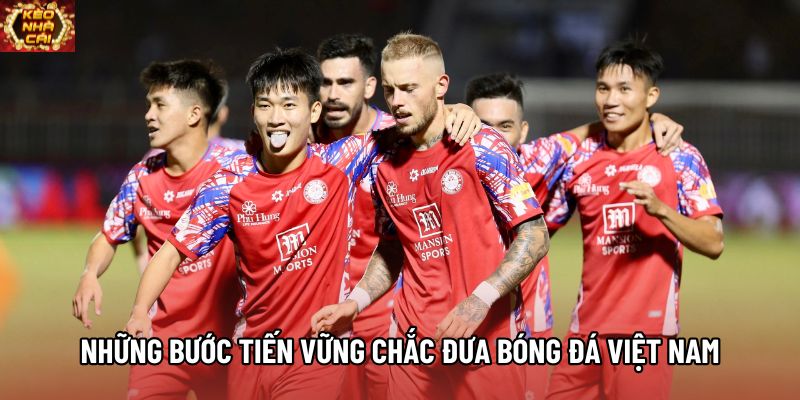 Những bước tiến vững chắc đưa bóng đá Việt Nam Những bước tiến vững chắc đưa bóng đá Việt Nam