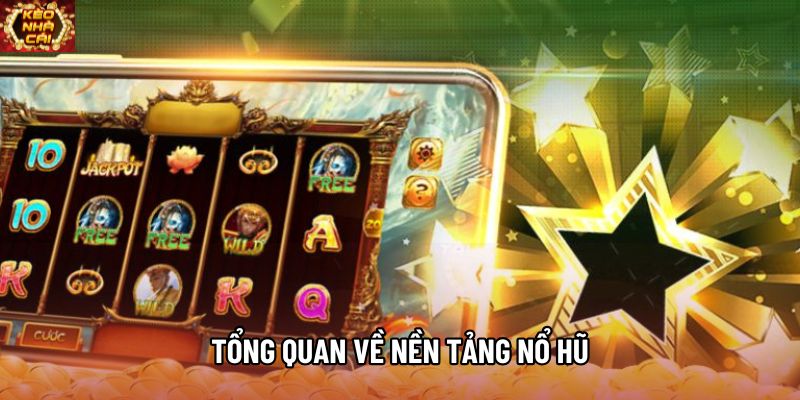 Tổng quan về nền tảng nổ hũ Tổng quan về nền tảng nổ hũ