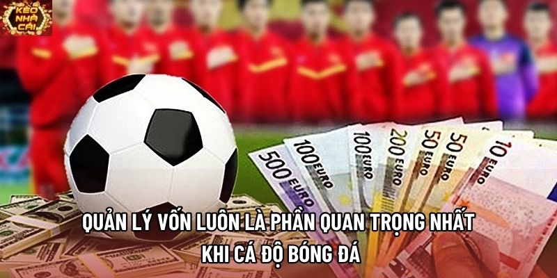 Quản lý vốn luôn là phần quan trọng nhất khi cá độ bóng đá Quản lý vốn luôn là phần quan trọng nhất khi cá độ bóng đá