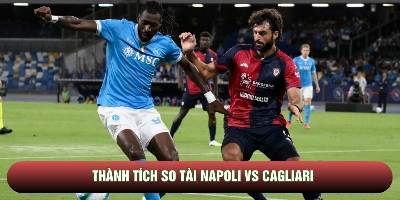 Thành tích so tài Napoli vs Cagliari Thành tích so tài Napoli vs Cagliari