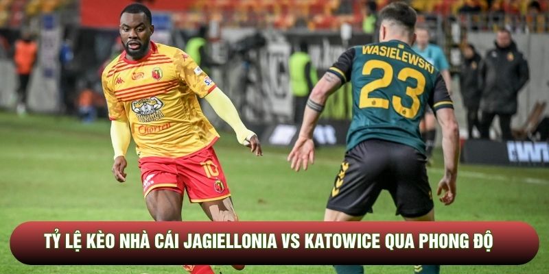 Tỷ lệ kèo nhà cái Jagiellonia vs Katowice qua phong độ